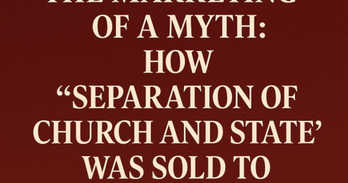 The Marketing of a Myth. How Separation of Church and State Was Sold to America